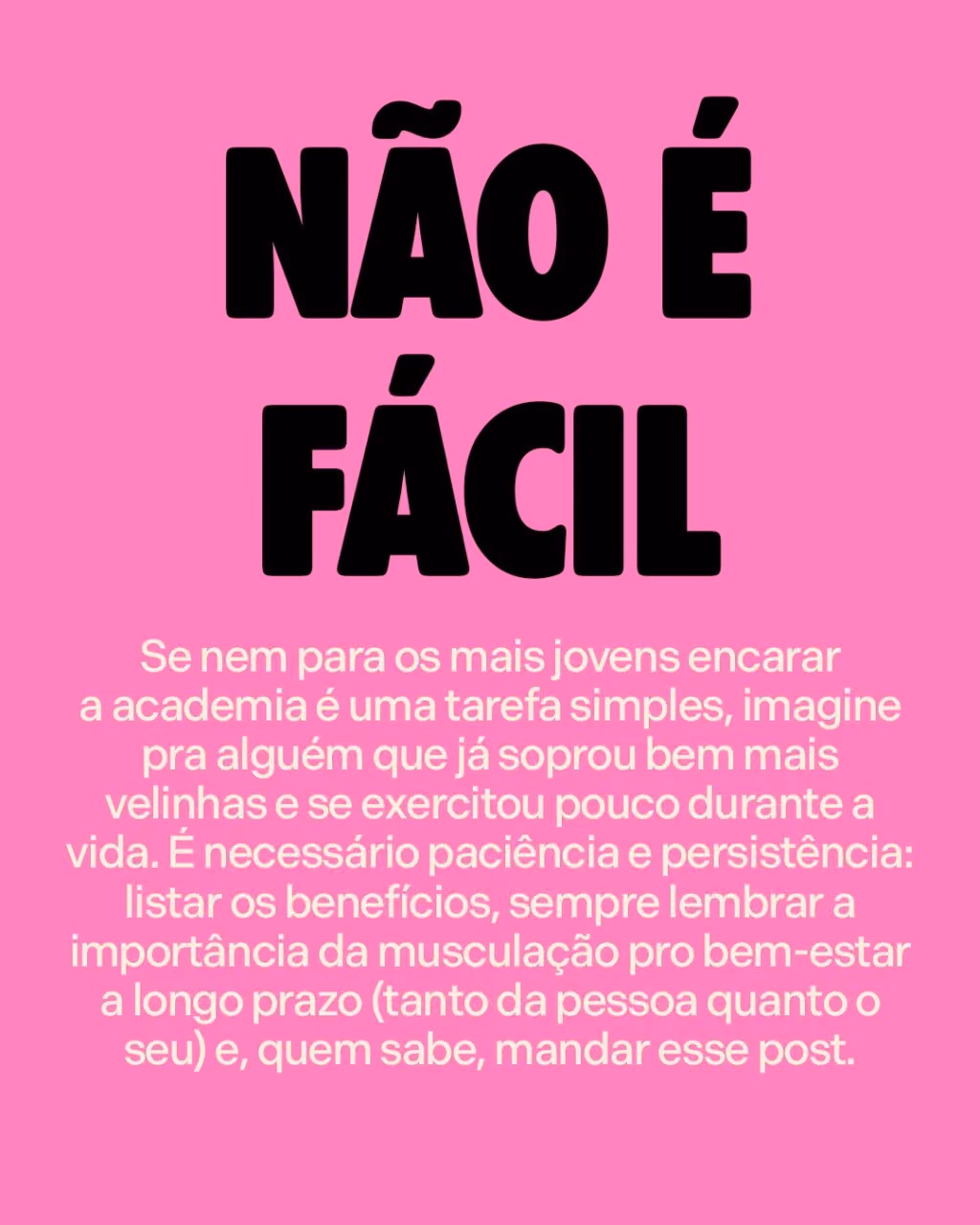 Não é fácil
Se nem para os mais jovens encarar a academia é uma tarefa simples, imagine pra alguém que já soprou bem mais velinhas e se exercitou pouco durante a vida. É necessário paciência e persistência: listar os benefícios, sempre lembrar a importância da musculação pro bem-estar a longo prazo (tanto da pessoa quanto o seu) e, quem sabe, mandar esse post.