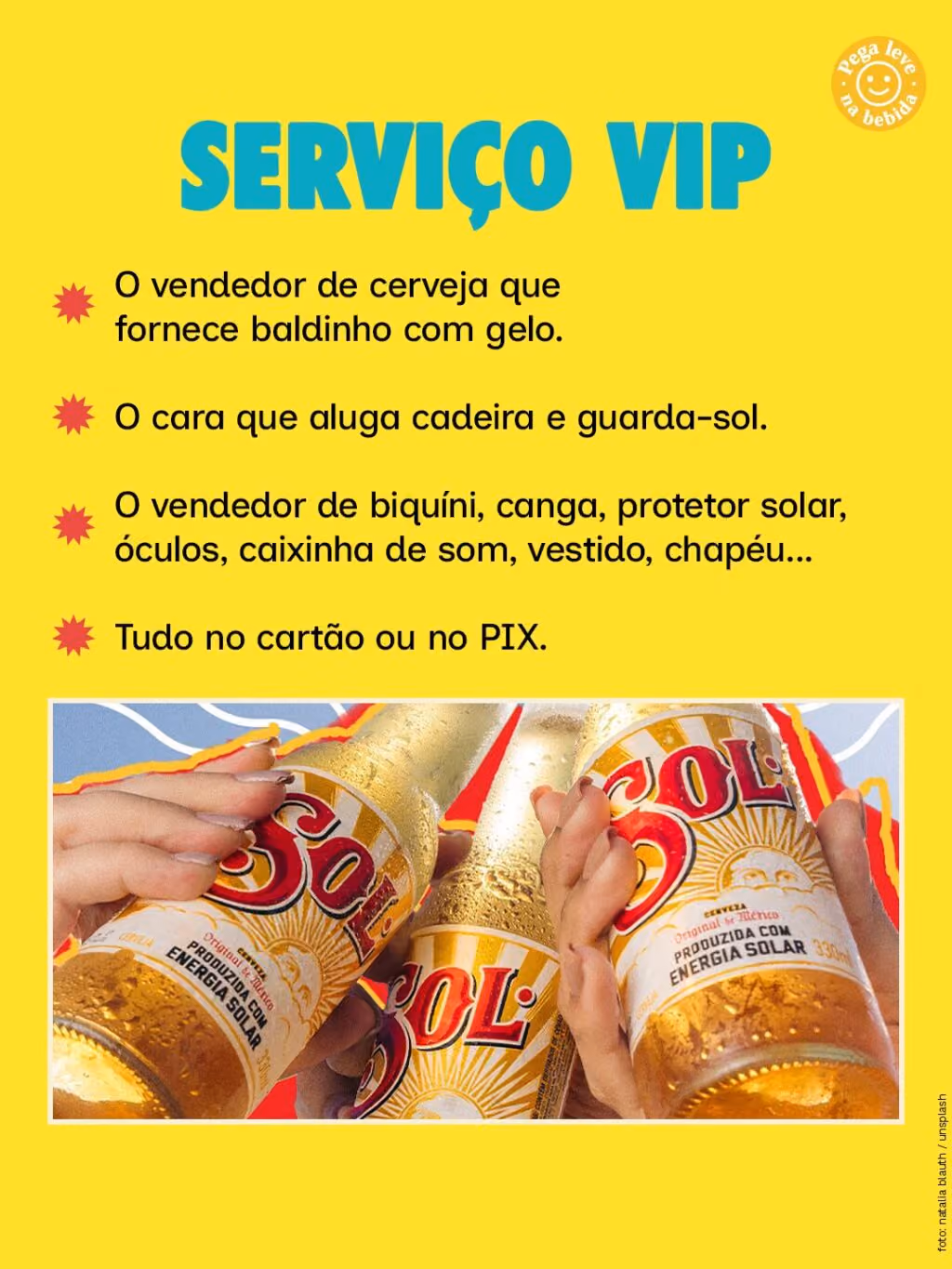 Serviço VIP
O vendedor de cerveja que fornece baldinho com gelo.
O cara que aluga cadeira e guarda-sol
O vendedor de biquíni, canga, protetor solar, óculos, caixinha de som, vestido, chapéu...
Tudo no cartão ou no PIX.