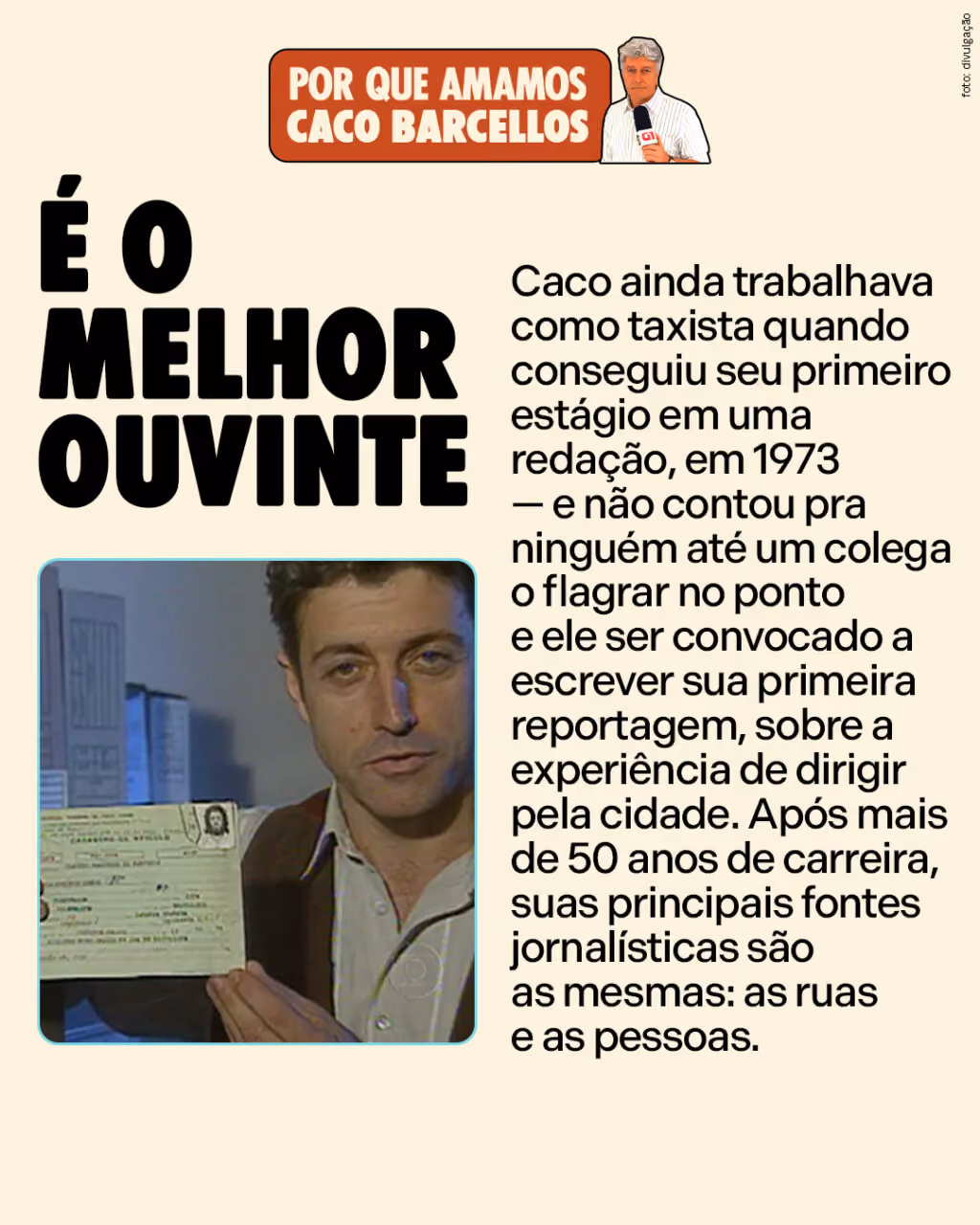 É o melhor ouvinte

Caco ainda trabalhava como taxista quando conseguiu seu primeiro estágio num jornal de Porto Alegre, em 1973 — e não contou pra ninguém até um colega o flagrar no ponto e ele ser convocado a escrever sua primeira reportagem, sobre a experiência de dirigir pela cidade. Após mais de 50 anos de carreira, suas principais fontes jornalísticas são as mesmas: as ruas e as pessoas.