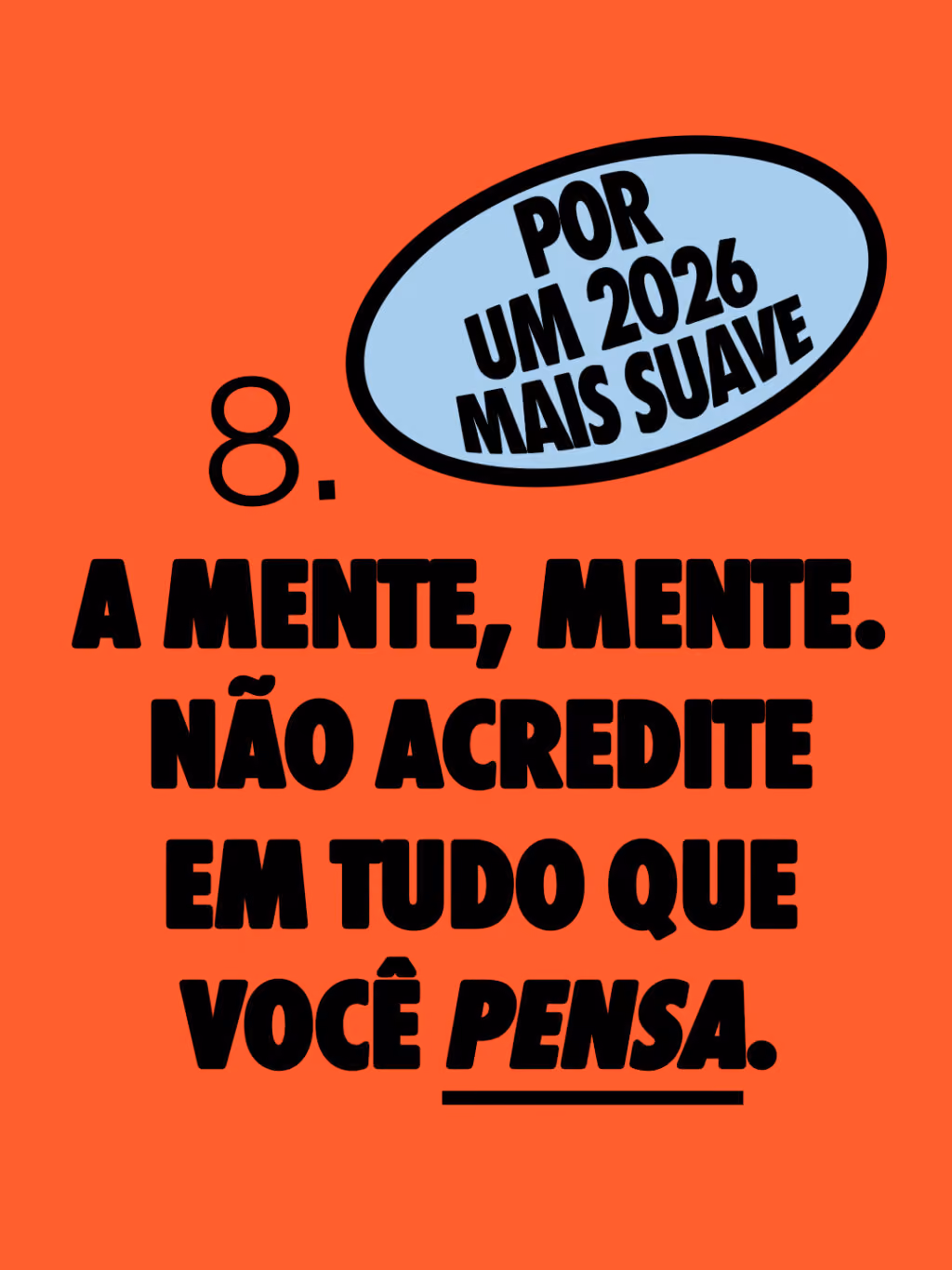 Por um 2026 mais suave 🤙

A mente, mente. Não acredite em tudo que você pensa. 
