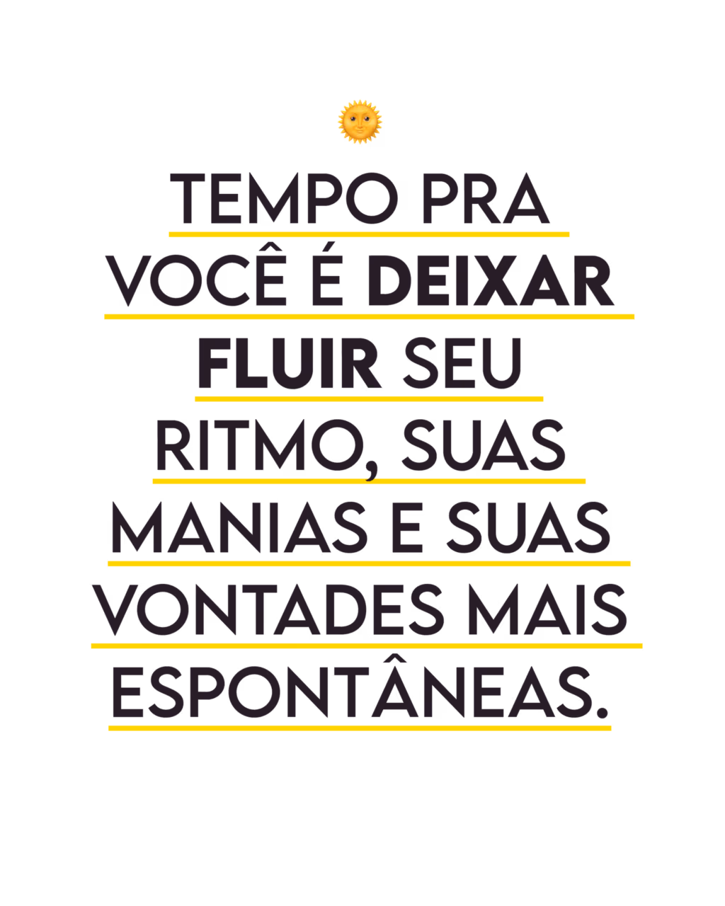 Tempo pra você é deixar fluir seu ritmo, suas manias e suas vontades mais espontâneas.