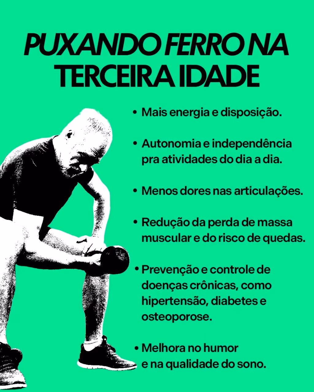 Puxando ferro na terceira idade
. Mais energia e disposição.
. Autonomia e independência pra atividades do dia a dia.
. Menos dores nas articulações.
. Redução da perda de massa muscular e do risco de quedas.
. Prevenção e controle de doenças crônicas, como hipertensão, diabetes e osteoporose.
. Melhora no humor e na qualidade do sono.