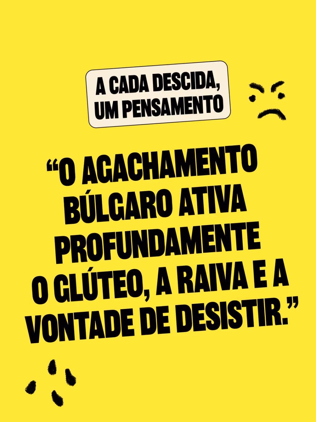 A cada descida, um pensamento
“O agachamento búlgaro ativa profundamente o glúteo, a raiva e a vontade de desistir.”